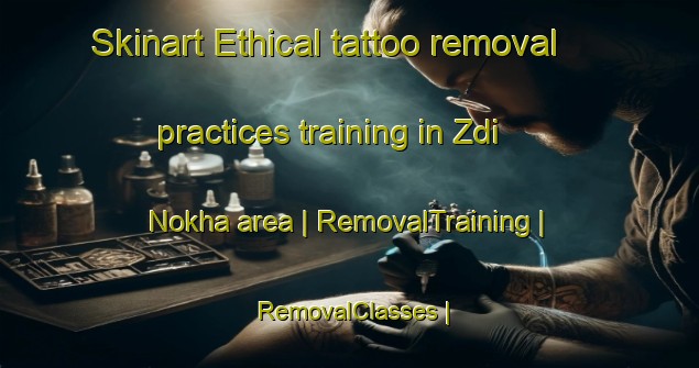 Skinart Ethical tattoo removal practices training in Zdi Nokha area | RemovalTraining | RemovalClasses | SkinartTraining-Eritrea